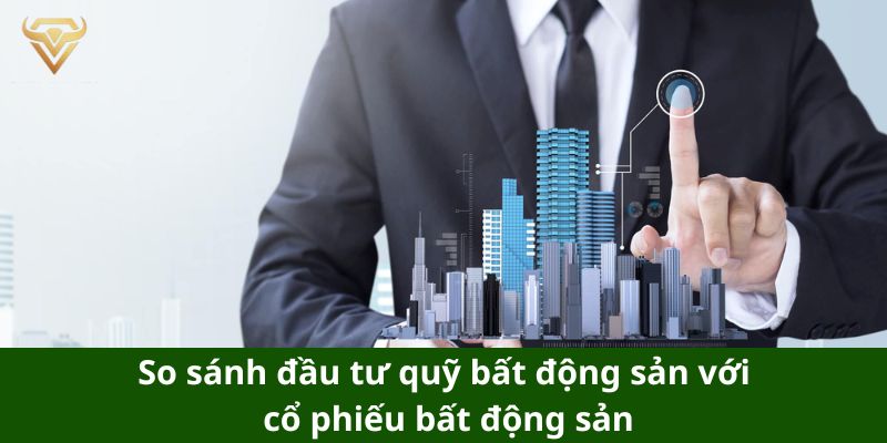 so sanh dau tu quy bat dong san voi co phieu bat dong san