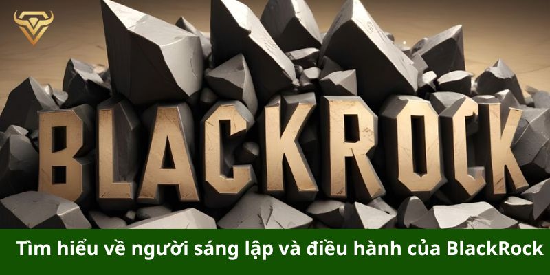 tim hieu ve nguoi sang lap va dieu hanh cua blackrock