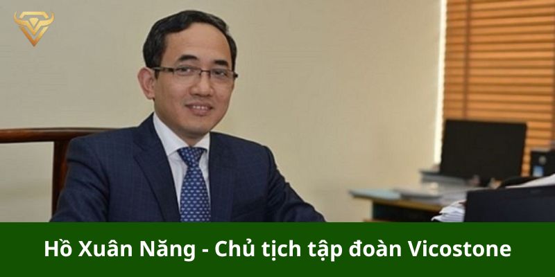 Hồ Xuân Năng - Chủ tịch tập đoàn Vicostone