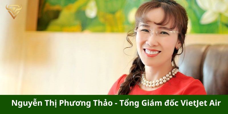 Nguyễn Thị Phương Thảo - Tổng Giám đốc VietJet Air