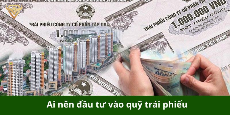 Ai nên đầu tư vào quỹ trái phiếu?