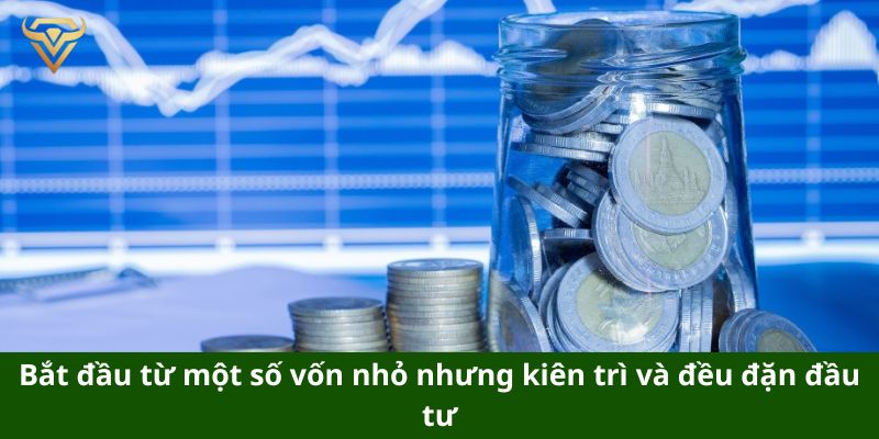 Bắt đầu từ một số vốn nhỏ nhưng kiên trì và đều đặn đầu tư