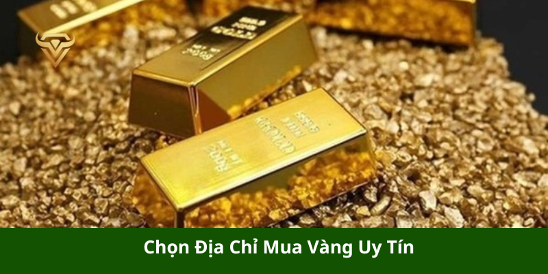 Chọn Địa Chỉ Mua Vàng Uy Tín