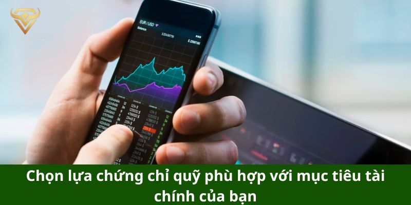 Chọn lựa chứng chỉ quỹ phù hợp với mục tiêu tài chính của bạn