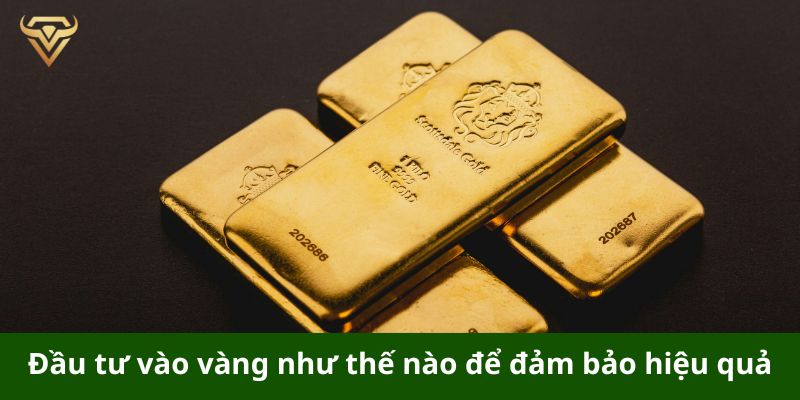 Đầu tư vào vàng như thế nào để đảm bảo hiệu quả