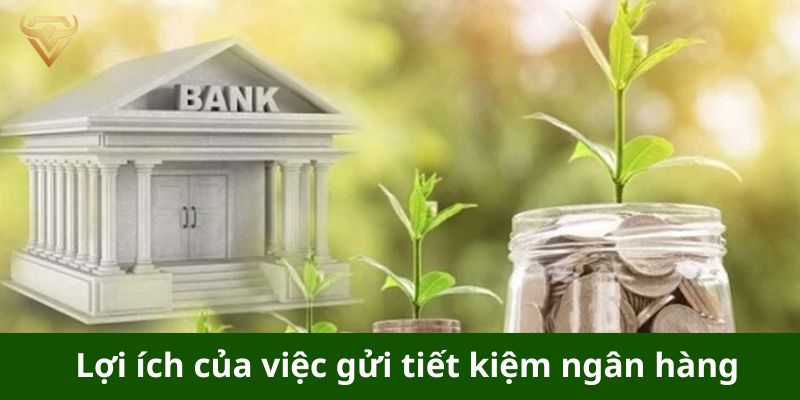 Lợi ích của việc gửi tiết kiệm ngân hàng