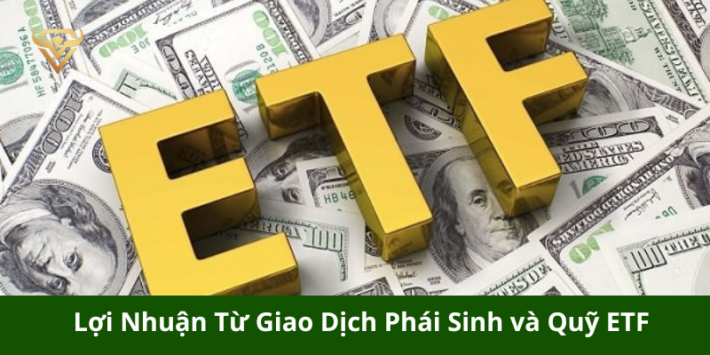 Lợi Nhuận Từ Giao Dịch Phái Sinh và Quỹ ETF