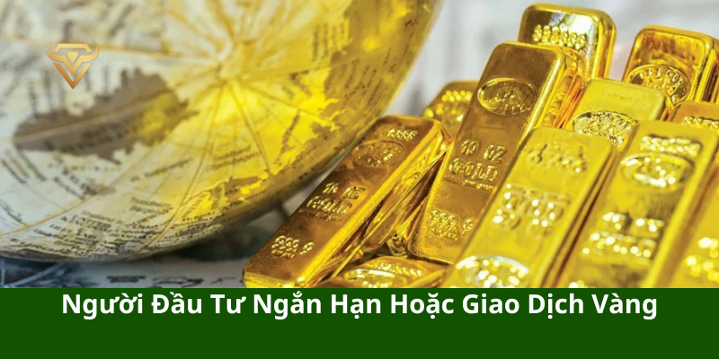 Người Đầu Tư Ngắn Hạn Hoặc Giao Dịch Vàng