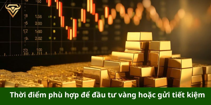 Thời điểm phù hợp để đầu tư vàng hoặc gửi tiết kiệm