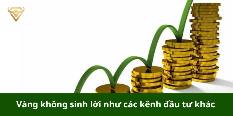 Vàng không sinh lời như các kênh đầu tư khác