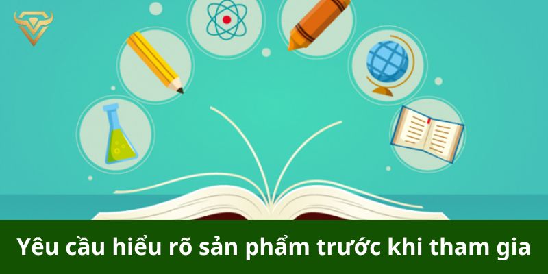 Yêu cầu hiểu rõ sản phẩm trước khi tham gia